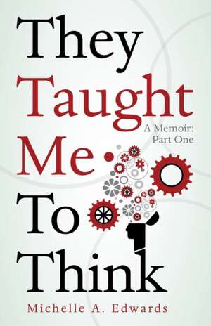 They Taught Me to Think: Part One de Michelle A. Edwards