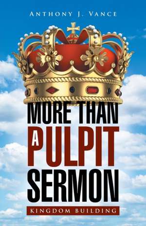 More Than a Pulpit Sermon: Kingdom Building de Anthony J. Vance