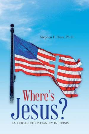 Where's Jesus? de Ph. D. Stephen F. Huss