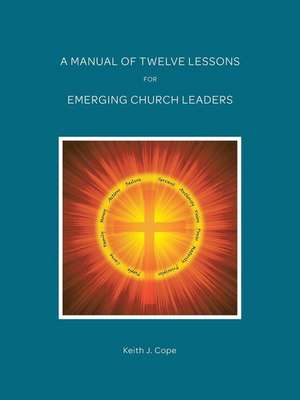 A Manual of Twelve Lessons for Emerging Church Leaders de Keith J. Cope