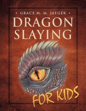 Dragon Slaying for Kids de Grace M. M. Jaeger