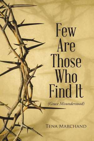 Few Are Those Who Find It: Grace Misunderstood de Tena Marchand