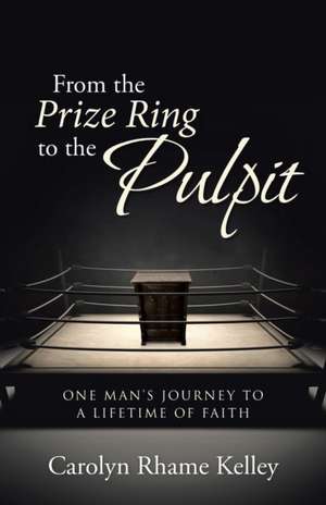 From the Prize Ring to the Pulpit de Carolyn Rhame Kelley