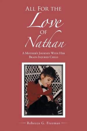 All for the Love of Nathan: A Mother's Journey with Her Brain-Injured Child de Rebecca G. Freeman