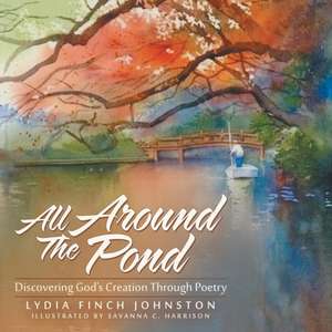 All Around the Pond: Discovering God's Creation Through Poetry de Lydia Finch Johnston