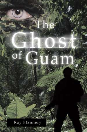 The Ghost of Guam de Ray Flannery