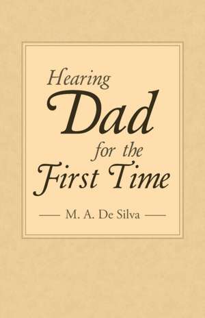 Hearing Dad for the First Time de M. A. De Silva