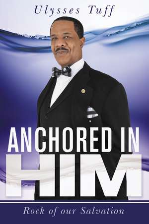 Anchored in Him: Rock of Our Salvation de Ulysses Tuff