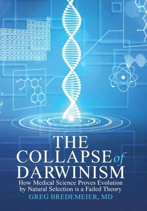 The Collapse of Darwinism de MD Greg Bredemeier