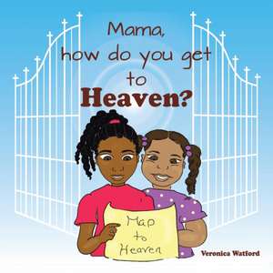 Mama, How Do You Get to Heaven? de Veronica Watford