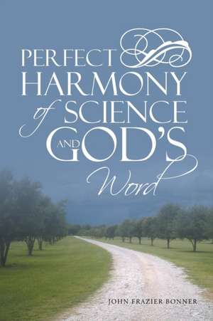 Perfect Harmony of Science and God's Word: Recognizing and Engaging in Spiritual Warfare de John Frazier Bonner