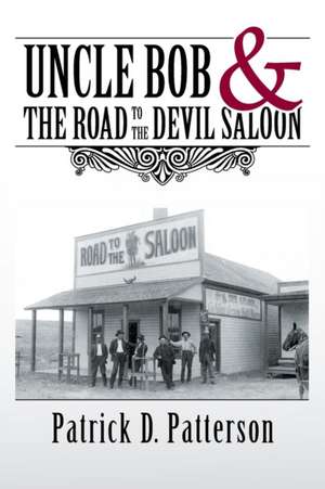 Uncle Bob & the Road to the Devil Saloon de Patrick D. Patterson