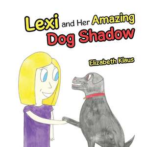 Lexi and Her Amazing Dog Shadow de Elizabeth Klaus