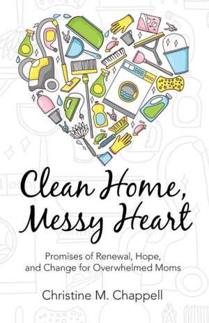 Clean Home, Messy Heart de Christine M. Chappell