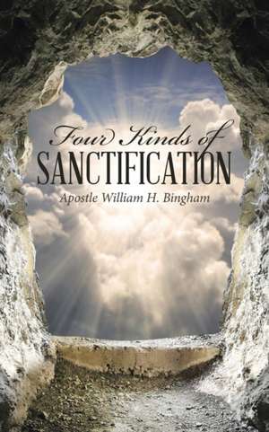 Four Kinds Of Sanctification de Apostle William H. Bingham