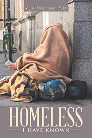 Homeless I Have Known de Ph. D. Muriel Drake Ryan