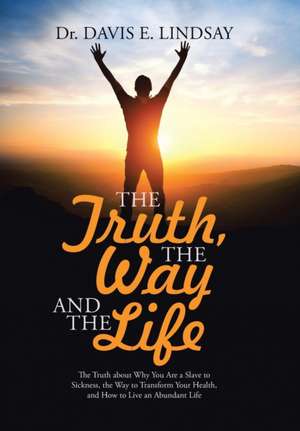 The Truth, the Way and the Life de Dr Davis E. Lindsay