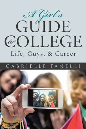 A Girl's Guide to College de Gabrielle Fanelli