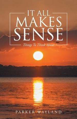 It All Makes Sense de Parker Wayland