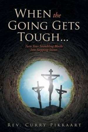 When the Going Gets Tough... de Rev. Curry Pikkaart