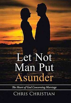 Let Not Man Put Asunder de Chris Christian