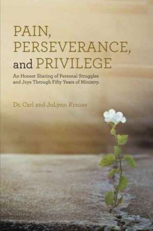 Pain, Perseverance, and Privilege de Dr Carl and Jolynn Krause