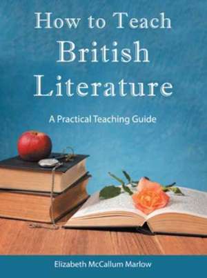 How to Teach British Literature de Marlow, Elizabeth McCallum