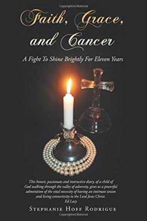 Faith, Grace, and Cancer de Stephanie Hoff Rodrigue