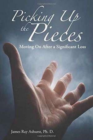 Picking Up the Pieces de James Ray Ashurst Ph. D.