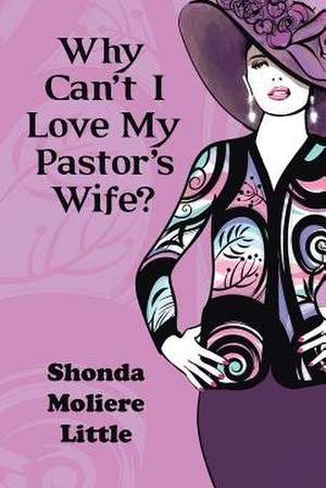 Why Can't I Love My Pastor's Wife? de Shonda Moliere Little