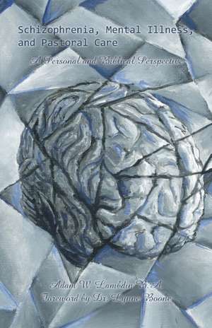 Schizophrenia, Mental Illness, and Pastoral Care de Adam W. Lambdin