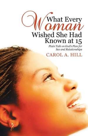 What Every Woman Wished She Had Known at 15 de Carol A. Hill