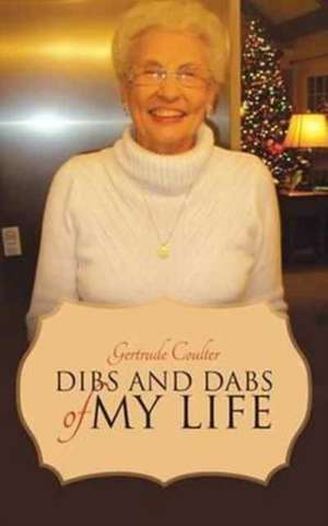 Dibs and Dabs of My Life de Gertrude Coulter