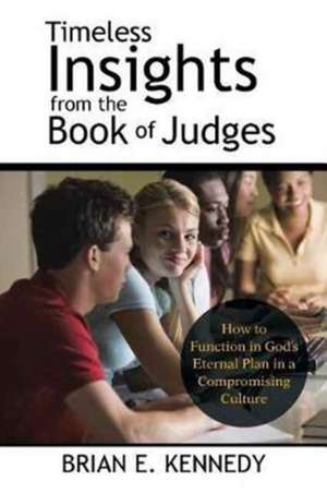 Timeless Insights from the Book of Judges de Kennedy, Brian E.