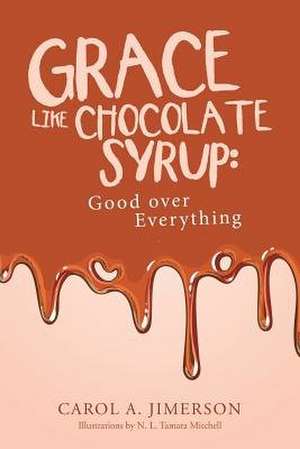 Grace Like Chocolate Syrup de Jimerson, Carol a.