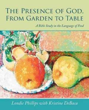 The Presence of God, From Garden to Table de Londie Phillips