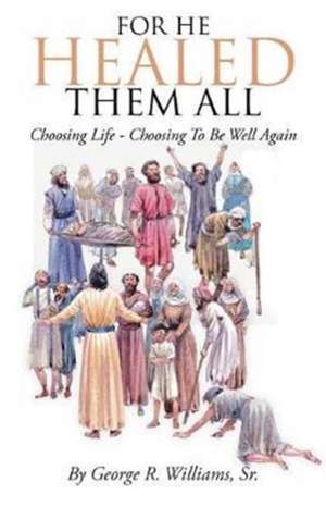 For He Healed Them All de Sr. George R. Williams