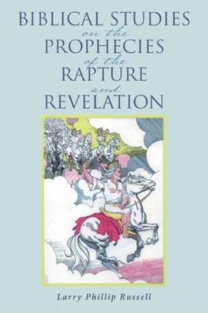 Biblical Studies on the Prophecies of the Rapture and Revelation de Larry Phillip Russell