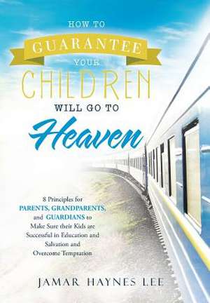 How to Guarantee Your Children Will Go to Heaven de Lee, Jamar Haynes