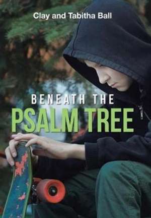 Beneath the Psalm Tree de Clay and Tabitha Ball