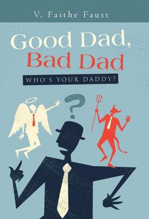 Good Dad, Bad Dad de V. Faithe Faust