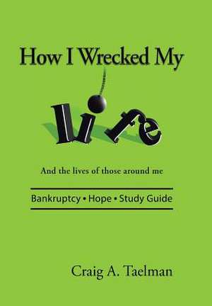 How I Wrecked My Life de Taelman, Craig a.