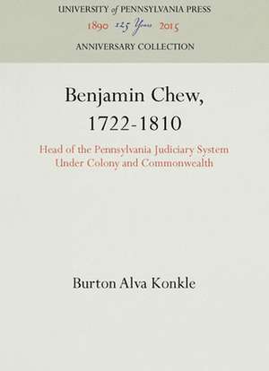 Benjamin Chew, 1722–1810 – Head of the Pennsylvania Judiciary System Under Colony and Commonwealth de Burton Alva Konkle