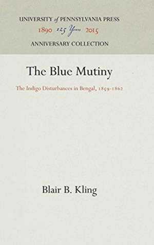 The Blue Mutiny – The Indigo Disturbances in Bengal, 1859–1862 de Blair B. Kling