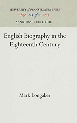 English Biography in the Eighteenth Century de Mark Longaker