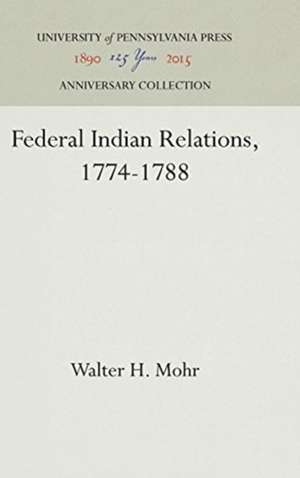 Federal Indian Relations, 1774–1788 de Walter H. Mohr