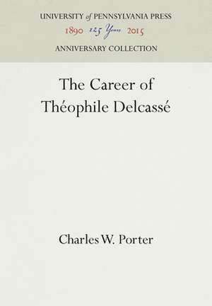 The Career of Théophile Delcassé de Charles W. Porter