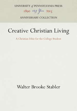 Creative Christian Living – A Christian Ethic for the College Student de Walter Brooke Stabler