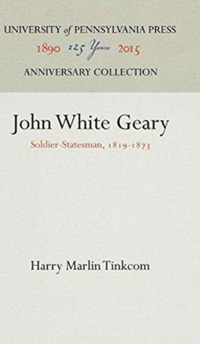 John White Geary – Soldier–Statesman, 1819–1873 de Harry Marlin Tinkcom