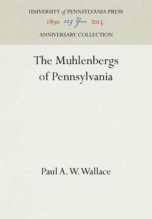 The Muhlenbergs of Pennsylvania de Paul A. W. Wallace